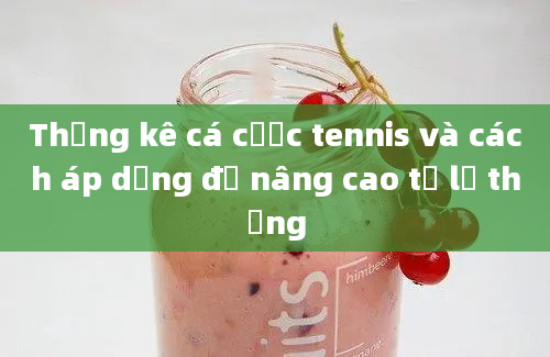 Thống kê cá cược tennis và cách áp dụng để nâng cao tỷ lệ thắng