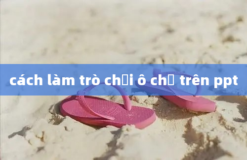 cách làm trò chơi ô chữ trên ppt